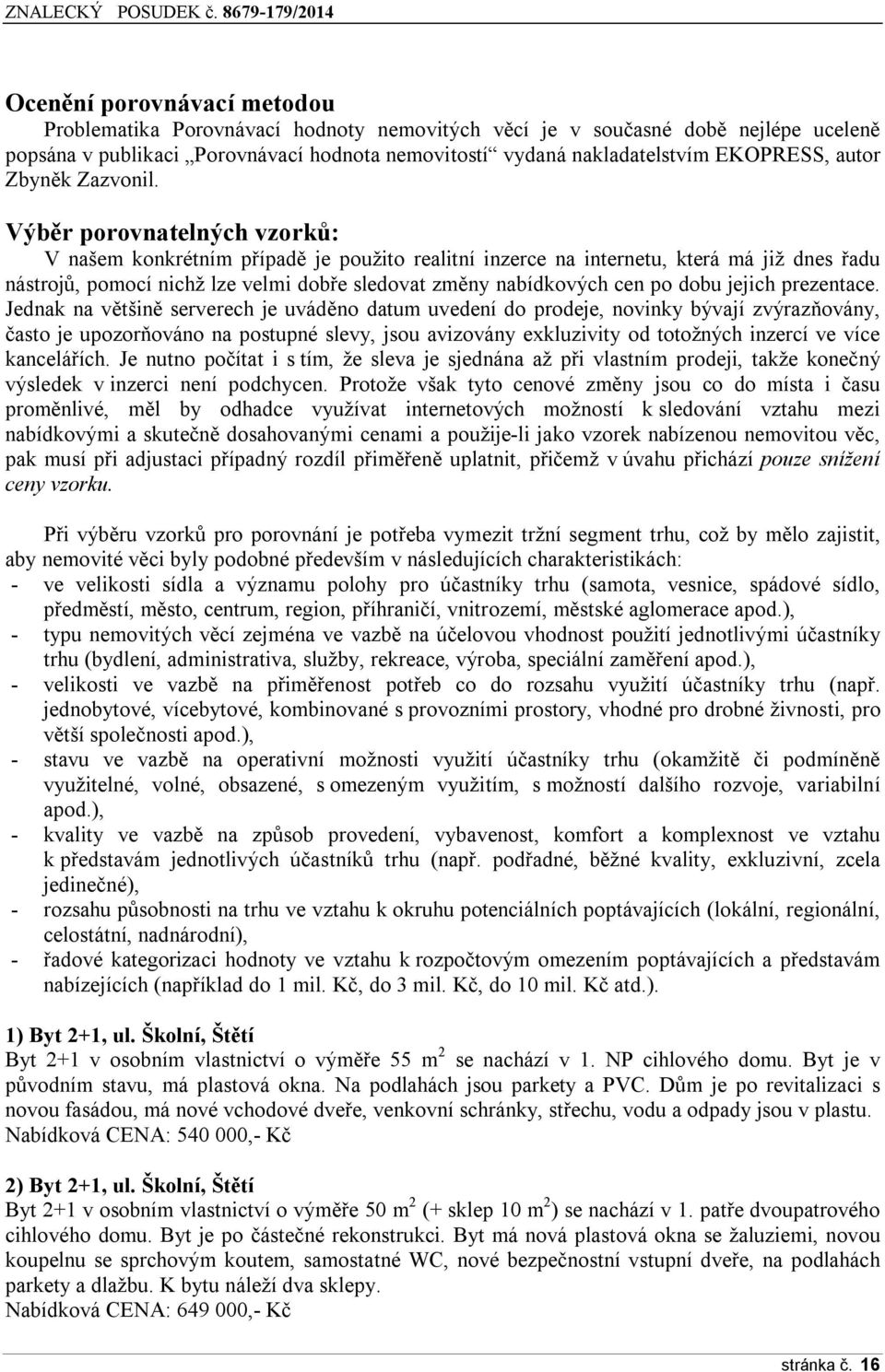 Výběr porovnatelných vzorků: V našem konkrétním případě je použito realitní inzerce na internetu, která má již dnes řadu nástrojů, pomocí nichž lze velmi dobře sledovat změny nabídkových cen po dobu