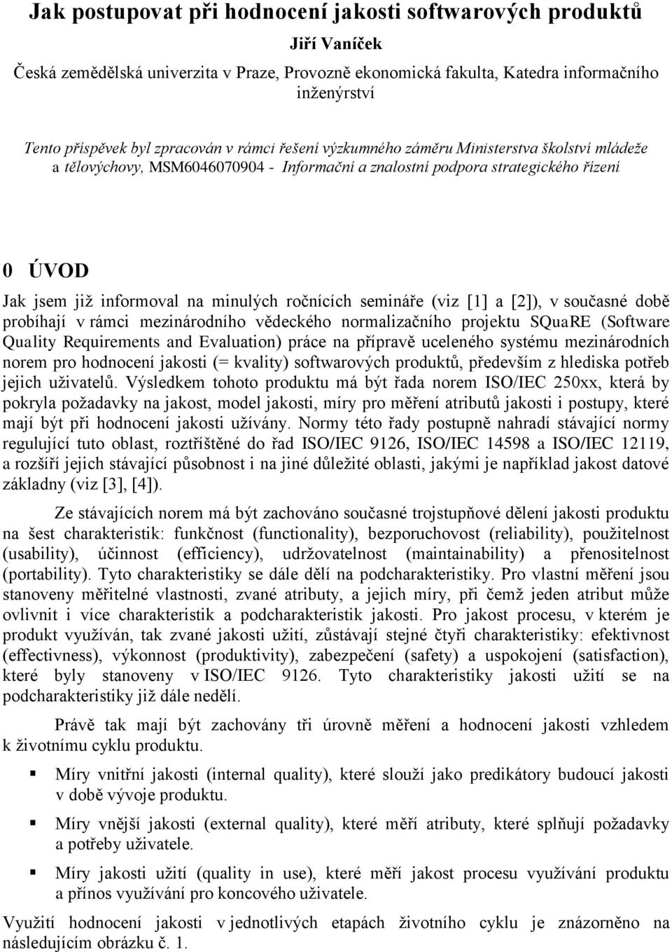 ročnících semináře (viz [1] a [2]), v současné době probíhají v rámci mezinárodního vědeckého normalizačního projektu SQuaRE (Software Quality Requirements and Evaluation) práce na přípravě uceleného