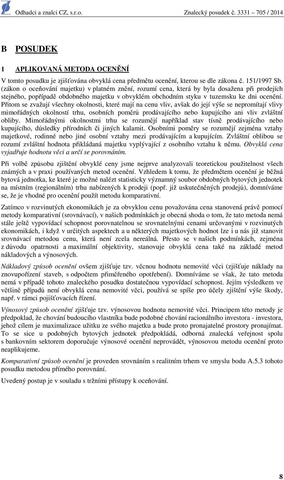 Přitom se zvažují všechny okolnosti, které mají na cenu vliv, avšak do její výše se nepromítají vlivy mimořádných okolností trhu, osobních poměrů prodávajícího nebo kupujícího ani vliv zvláštní