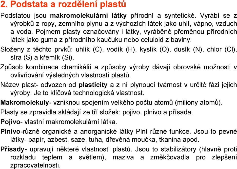 Složeny z těchto prvků: uhlík (C), vodík (H), kyslík (O), dusík (N), chlor (Cl), síra (S) a křemík (Si).