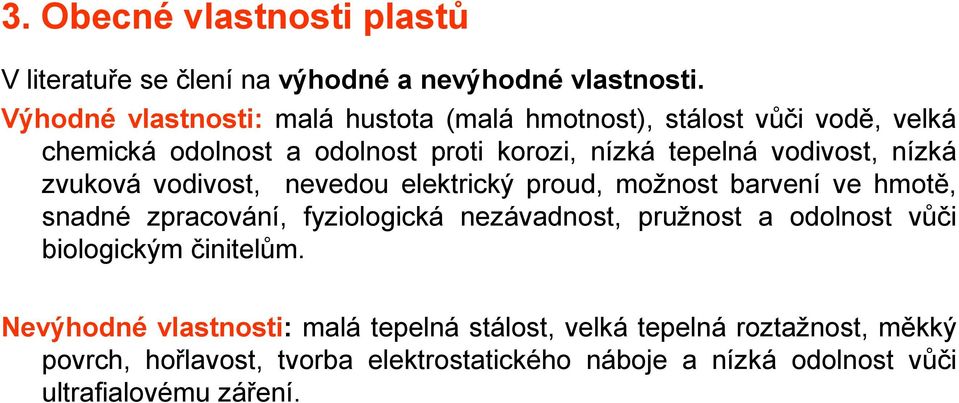 nízká zvuková vodivost, nevedou elektrický proud, možnost barvení ve hmotě, snadné zpracování, fyziologická nezávadnost, pružnost a odolnost
