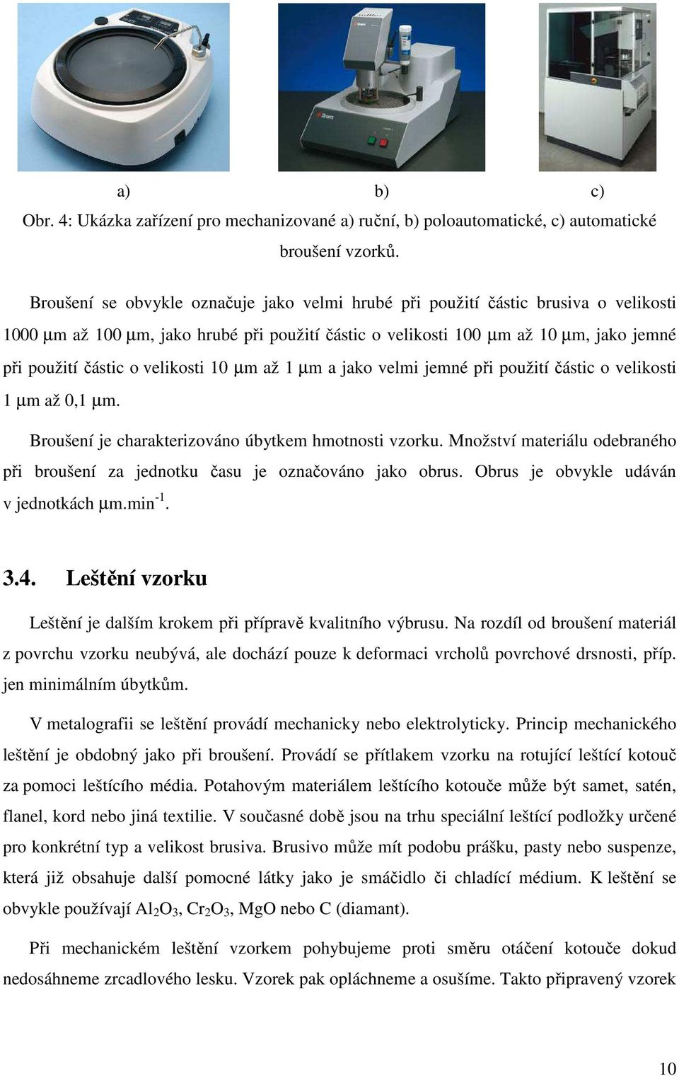 velikosti 10 µm až 1 µm a jako velmi jemné při použití částic o velikosti 1 µm až 0,1 µm. Broušení je charakterizováno úbytkem hmotnosti vzorku.