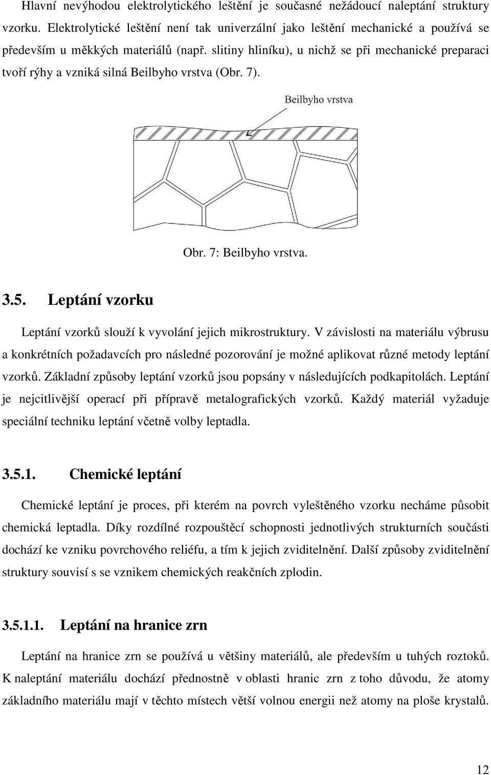 slitiny hliníku), u nichž se při mechanické preparaci tvoří rýhy a vzniká silná Beilbyho vrstva (Obr. 7). Obr. 7: Beilbyho vrstva. 3.5.