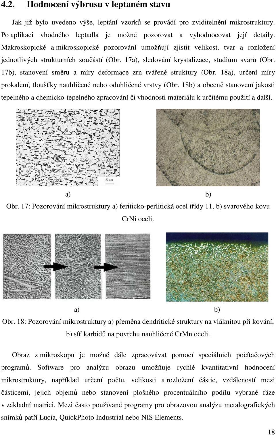 Makroskopické a mikroskopické pozorování umožňují zjistit velikost, tvar a rozložení jednotlivých strukturních součástí (Obr. 17a), sledování krystalizace, studium svarů (Obr.