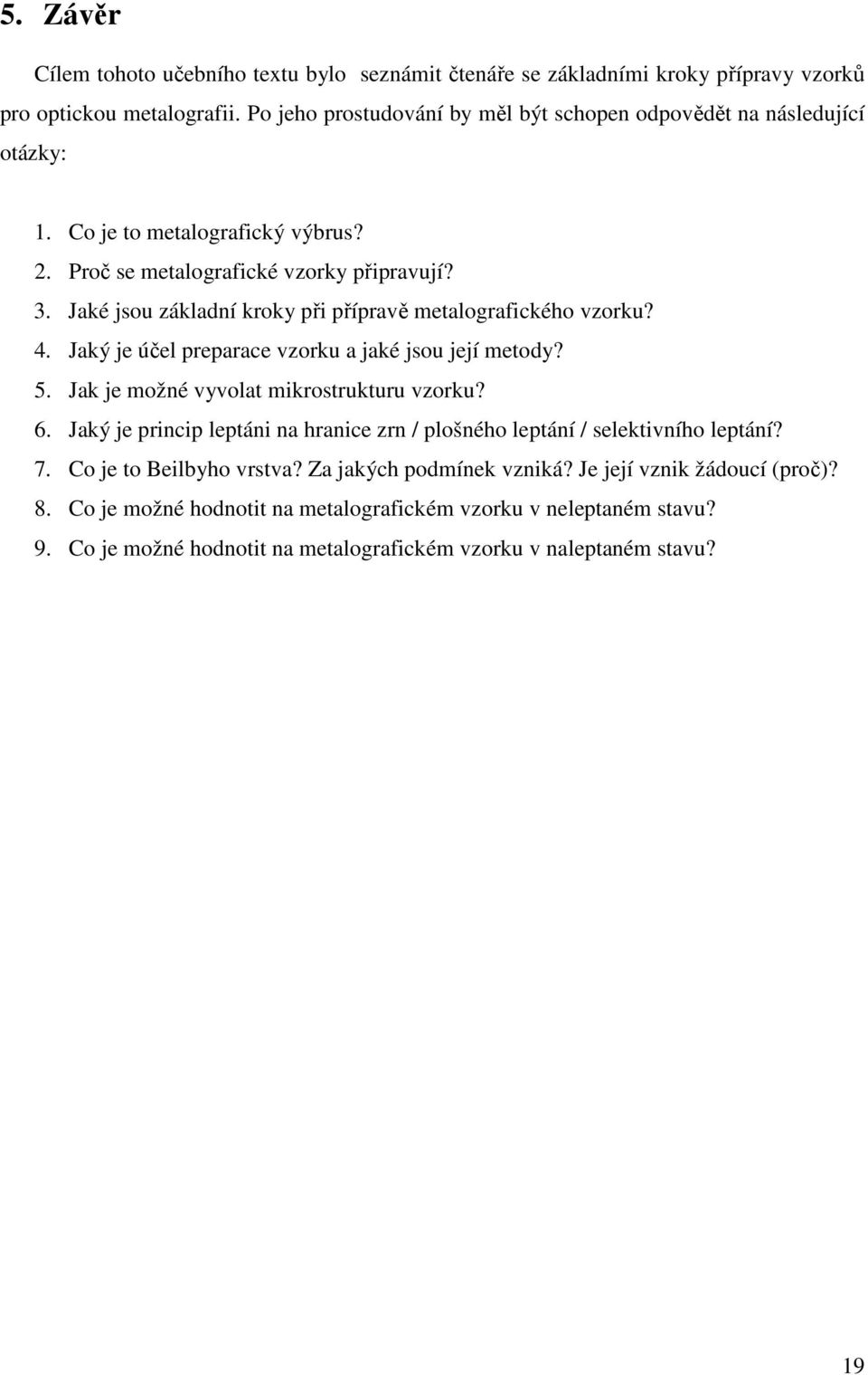 Jaké jsou základní kroky při přípravě metalografického vzorku? 4. Jaký je účel preparace vzorku a jaké jsou její metody? 5. Jak je možné vyvolat mikrostrukturu vzorku? 6.