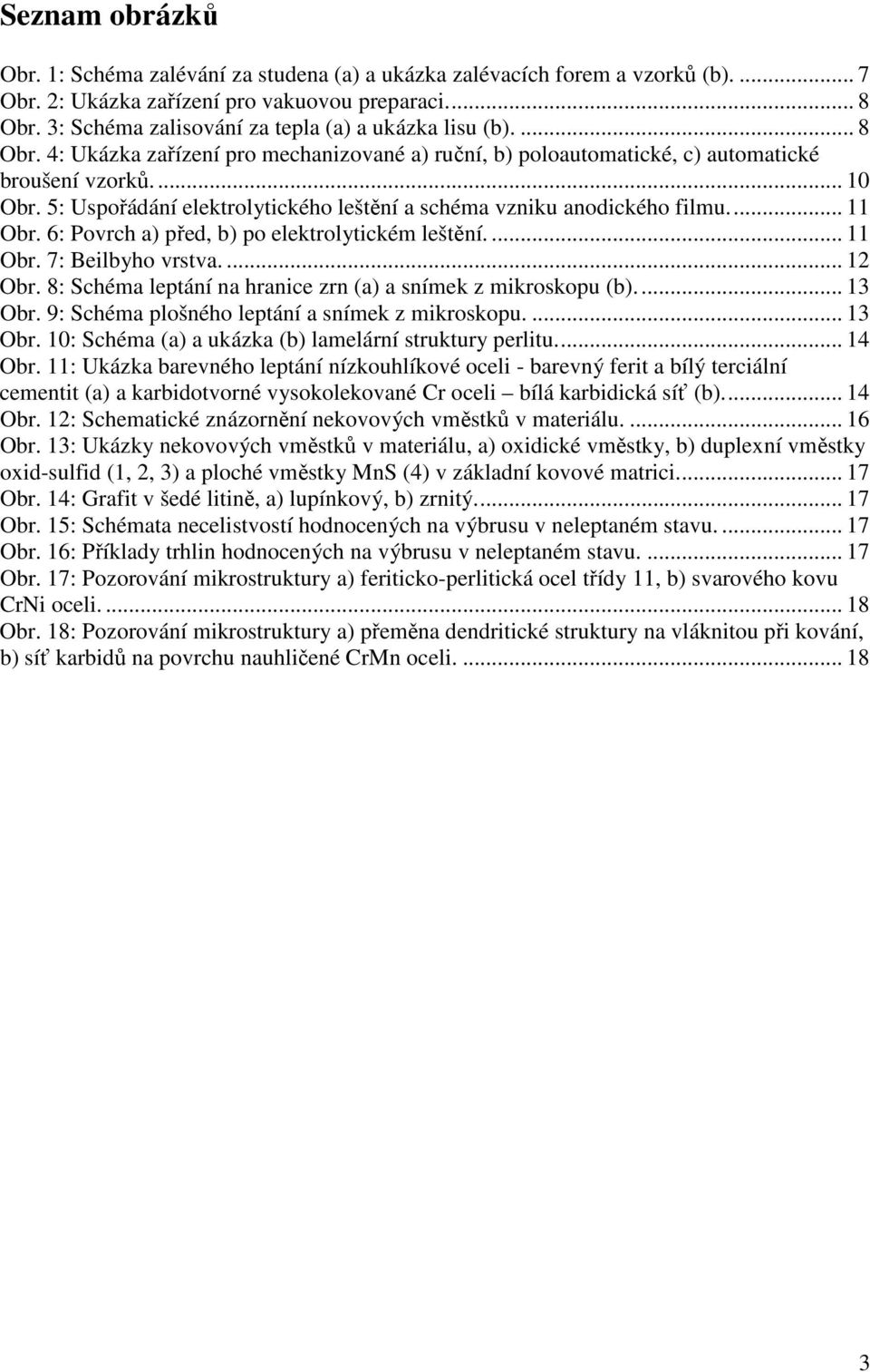 5: Uspořádání elektrolytického leštění a schéma vzniku anodického filmu... 11 Obr. 6: Povrch a) před, b) po elektrolytickém leštění.... 11 Obr. 7: Beilbyho vrstva.... 12 Obr.