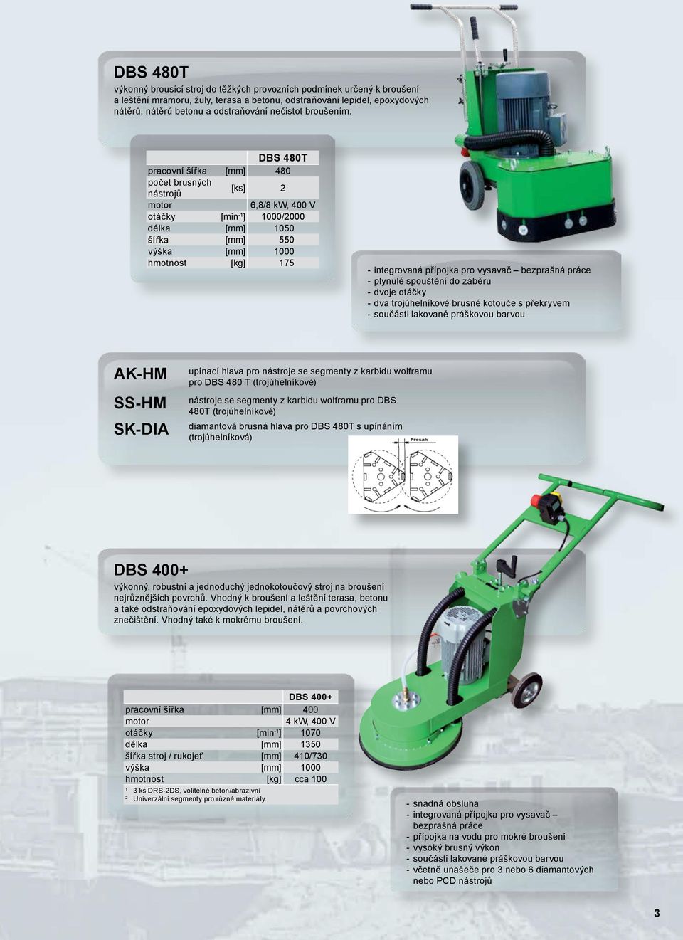 DBS 480T pracovní šířka 480 počet brusných nástrojů [ks] 2 6,8/8 kw, 400 V otáčky [min - ] 000/2000 délka 050 šířka 550 výška 000 hmotnost [kg] 75 - integrovaná přípojka pro vysavač bezprašná práce -