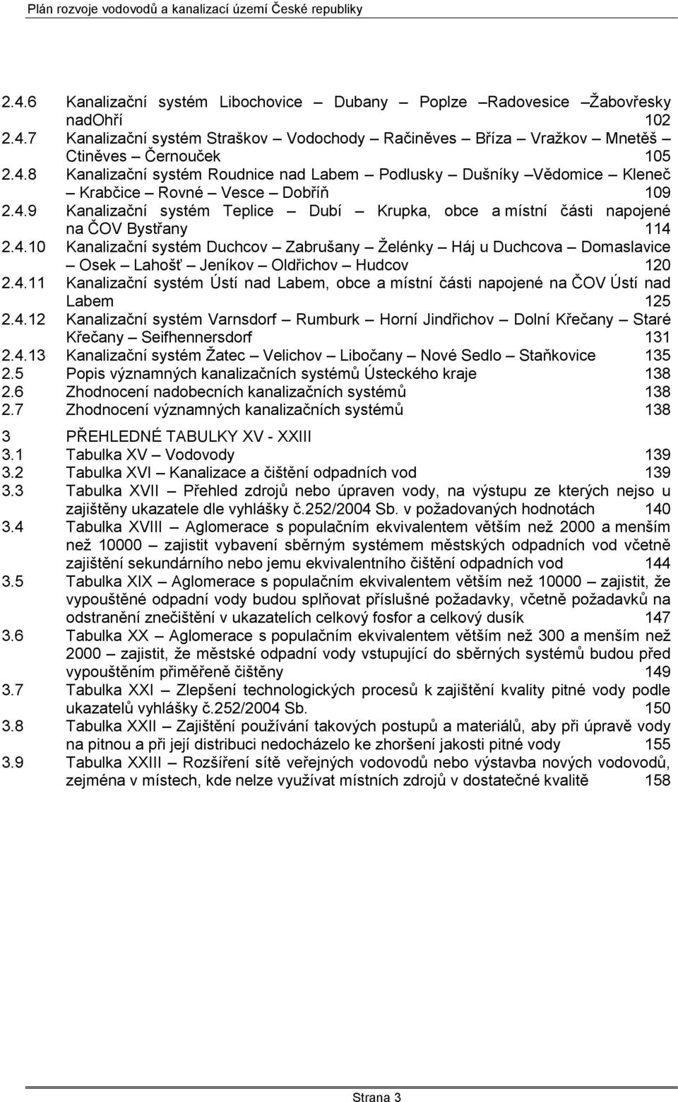 4.11 Kanalizační systém Ústí nad Labem, obce a místní části napojené na ČOV Ústí nad Labem 125 2.4.12 Kanalizační systém Varnsdorf Rumburk Horní Jindřichov Dolní Křečany Staré Křečany Seifhennersdorf 131 2.