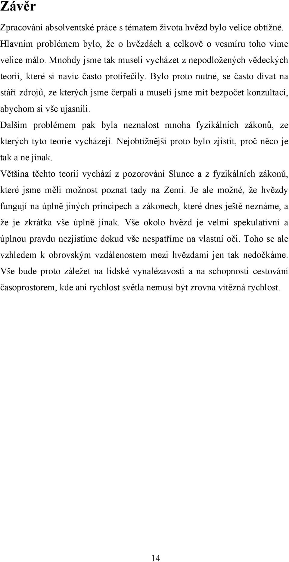 Bylo proto nutné, se často dívat na stáří zdrojů, ze kterých jsme čerpali a museli jsme mít bezpočet konzultací, abychom si vše ujasnili.