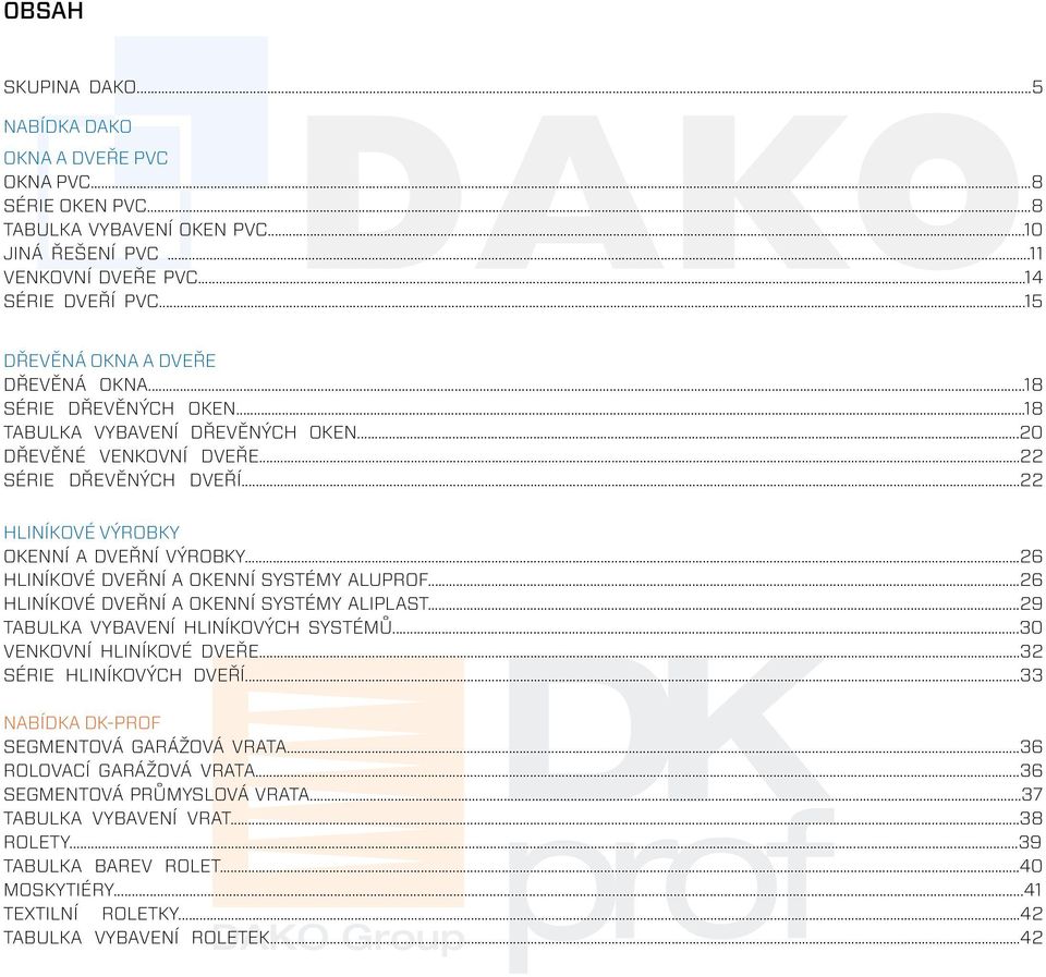..22 HLINÍKOVÉ VÝROBKY OKENNÍ A DVEŘNÍ VÝROBKY...26 HLINÍKOVÉ DVEŘNÍ A OKENNÍ SYSTÉMY ALUPROF...26 HLINÍKOVÉ DVEŘNÍ A OKENNÍ SYSTÉMY ALIPLAST...29 TABULKA VYBAVENÍ HLINÍKOVÝCH SYSTÉMŮ.