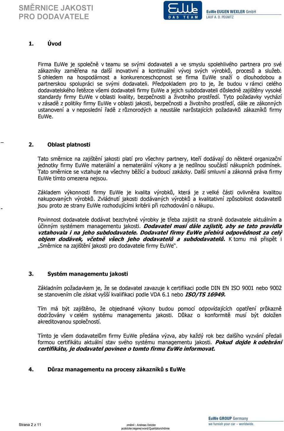 Předpokladem pro to je, že budou v rámci celého dodavatelského řetězce všemi dodavateli firmy EuWe a jejich subdodavateli důsledně zajištěny vysoké standardy firmy EuWe v oblasti kvality, bezpečnosti