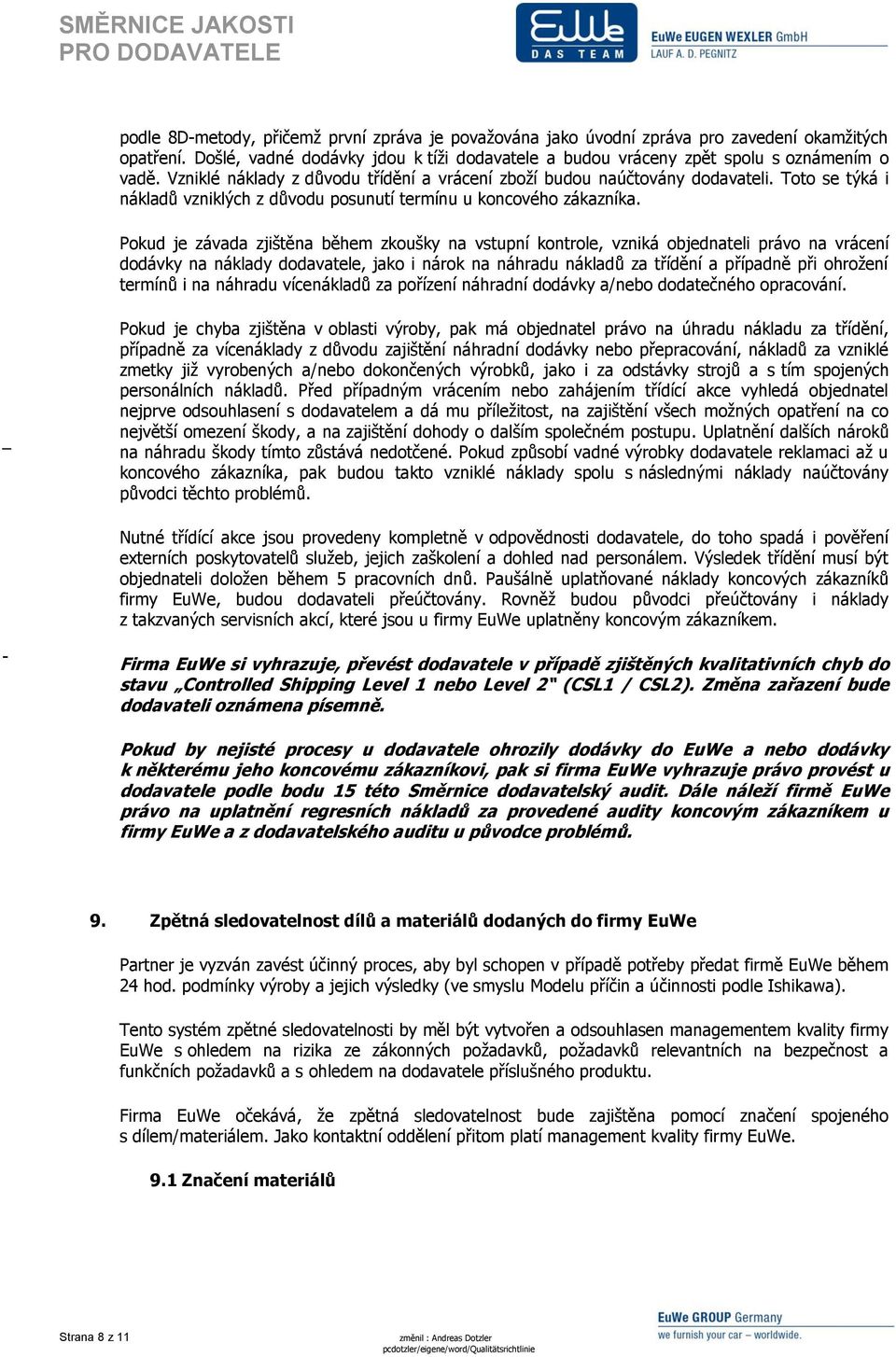 Pokud je závada zjištěna během zkoušky na vstupní kontrole, vzniká objednateli právo na vrácení dodávky na náklady dodavatele, jako i nárok na náhradu nákladů za třídění a případně při ohrožení