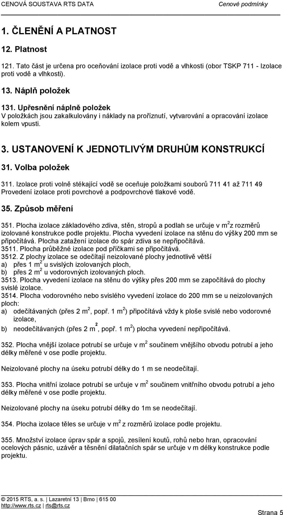 Izolace proti volně stékající vodě se oceňuje položkami souborů 711 41 až 711 49 Provedení izolace proti povrchové a podpovrchové tlakové vodě. 35. Způsob měření 351.