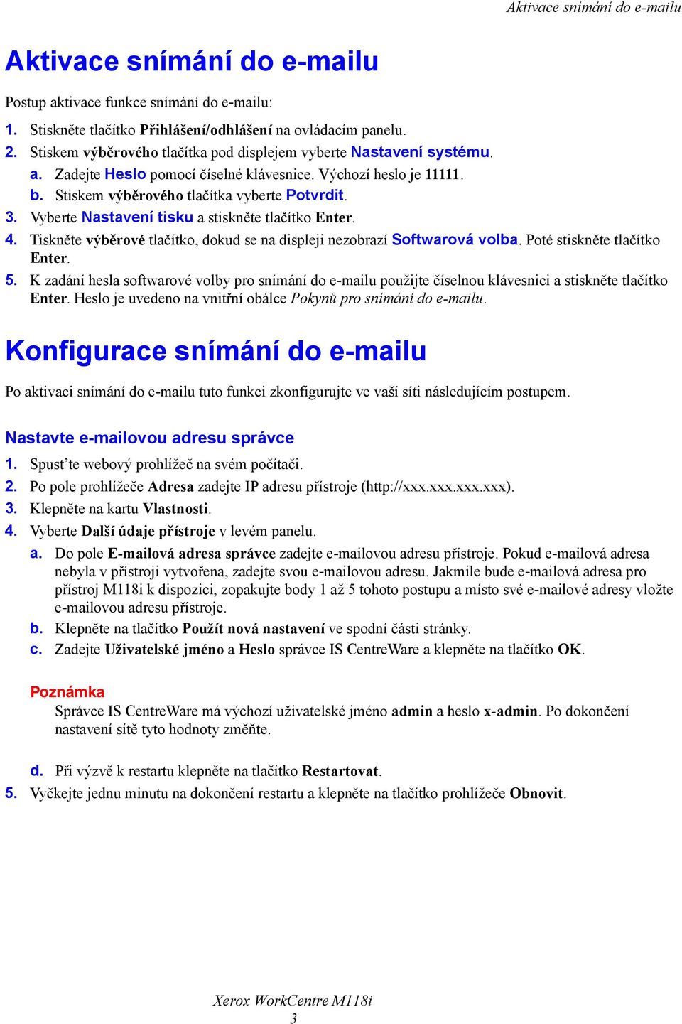 Vyberte Nastavení tisku a stiskněte tlačítko Enter. 4. Tiskněte výběrové tlačítko, dokud se na displeji nezobrazí Softwarová volba. Poté stiskněte tlačítko Enter. 5.