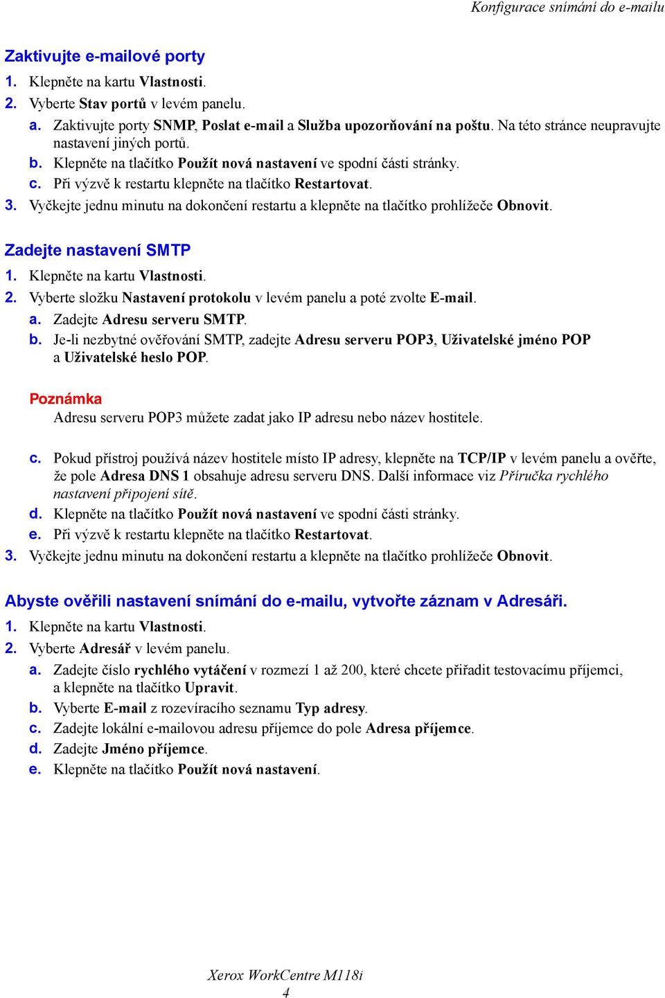 Vyčkejte jednu minutu na dokončení restartu a klepněte na tlačítko prohlížeče Obnovit. Zadejte nastavení SMTP 1. Klepněte na kartu Vlastnosti. 2.