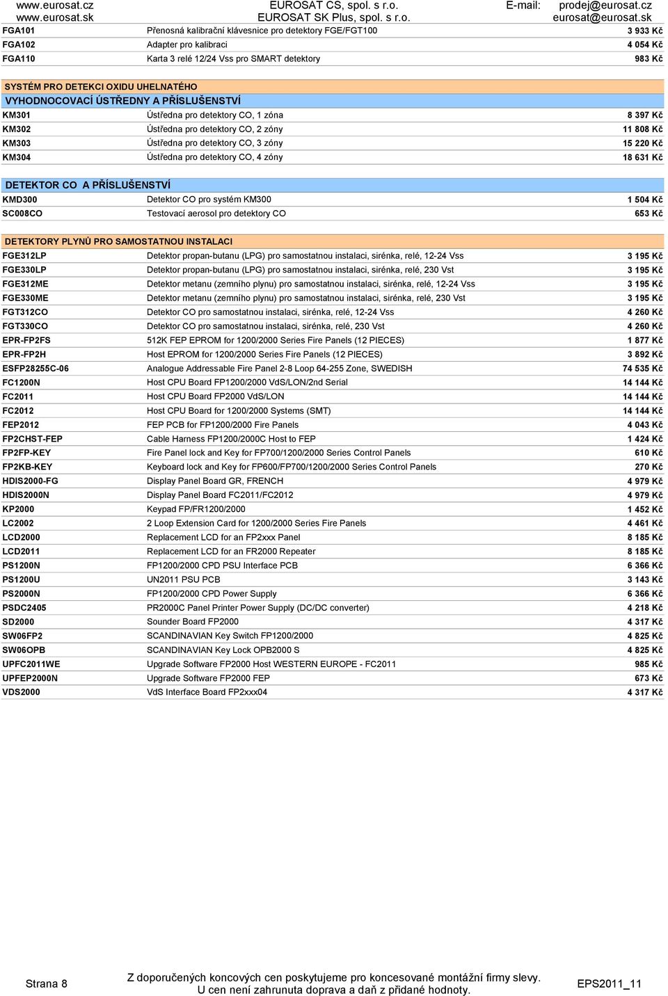 CO, 4 zóny 8 397 Kč 11 808 Kč 15 220 Kč 18 631 Kč DETEKTOR CO A PŘÍSLUŠENSTVÍ KMD300 Detektor CO pro systém KM300 1 504 Kč SC008CO Testovací aerosol pro detektory CO 653 Kč DETEKTORY PLYNŮ PRO