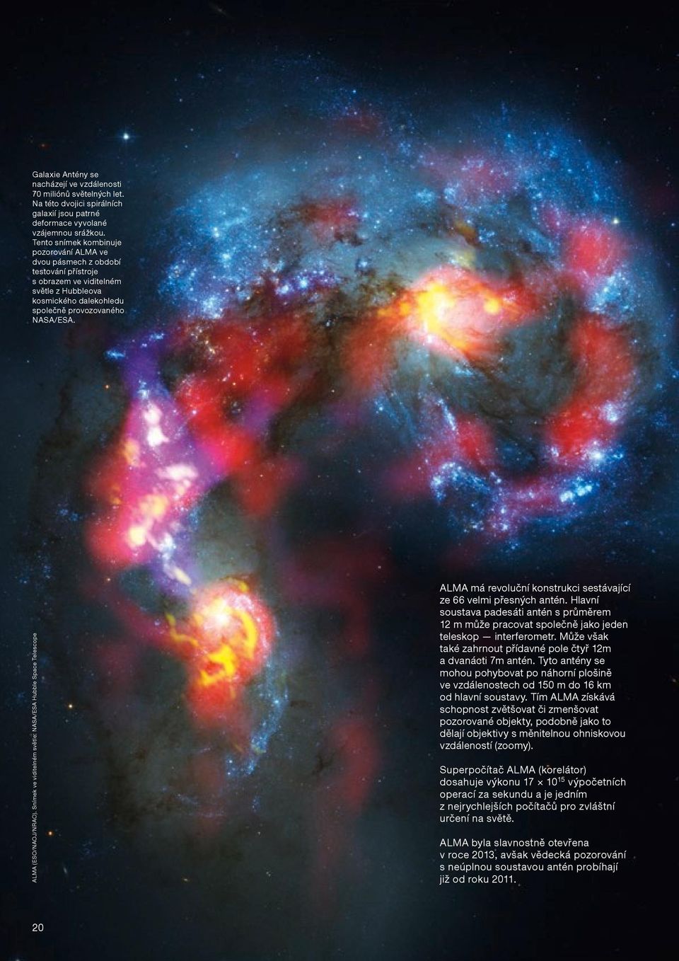 ALMA (ESO/NAOJ/NRAO). Snímek ve viditelném světle: NASA/ESA Hubble Space Telescope ALMA má revoluční konstrukci sestávající ze 66 velmi přesných antén.