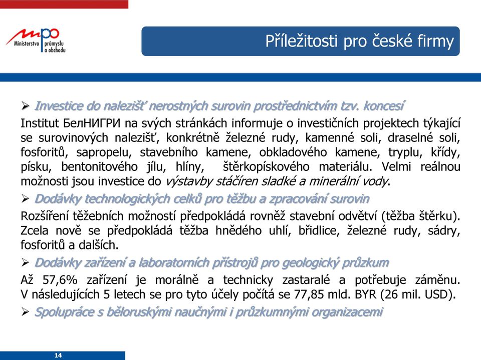 stavebního kamene, obkladového kamene, tryplu, křídy, písku, bentonitového jílu, hlíny, štěrkopískového materiálu. Velmi reálnou možnosti jsou investice do výstavby stáčíren sladké a minerální vody.