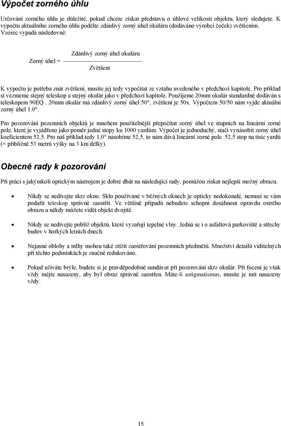 Vzorec vypadá následovně: Zdánlivý zorný úhel okuláru Zorný úhel = Zvětšení K výpočtu je potřeba znát zvětšení, musíte jej tedy vypočítat ze vztahu uvedeného v předchozí kapitole.