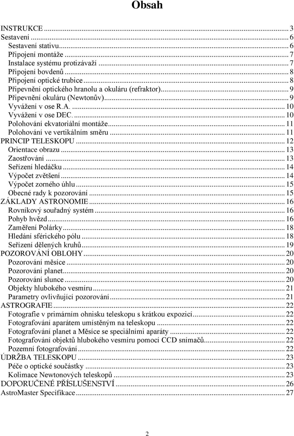 .. 11 Polohování ve vertikálním směru... 11 PRINCIP TELESKOPU... 12 Orientace obrazu... 13 Zaostřování... 13 Seřízení hledáčku... 14 Výpočet zvětšení... 14 Výpočet zorného úhlu.