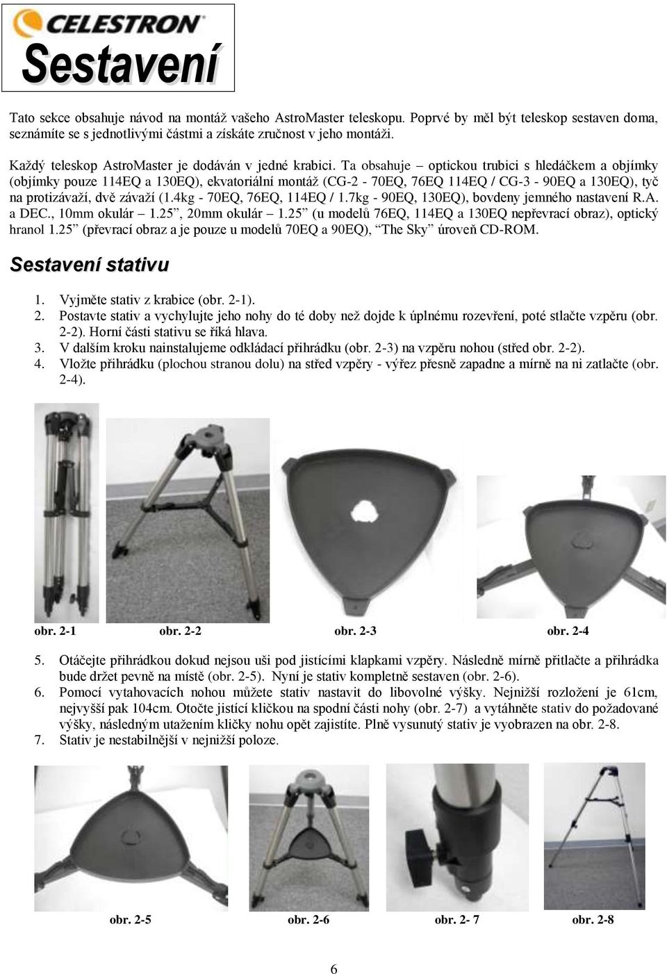 Ta obsahuje optickou trubici s hledáčkem a objímky (objímky pouze 114EQ a 130EQ), ekvatoriální montáţ (CG-2-70EQ, 76EQ 114EQ / CG-3-90EQ a 130EQ), tyč na protizávaţí, dvě závaţí (1.