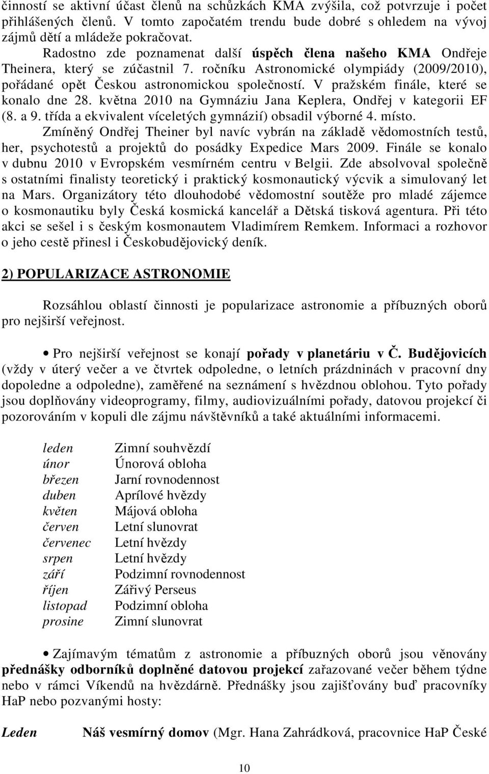 V pražském finále, které se konalo dne 28. května 2010 na Gymnáziu Jana Keplera, Ondřej v kategorii EF (8. a 9. třída a ekvivalent víceletých gymnázií) obsadil výborné 4. místo.