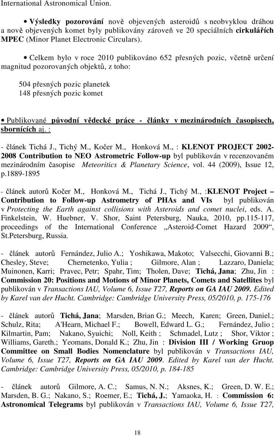 Celkem bylo v roce 2010 publikováno 652 přesných pozic, včetně určení magnitud pozorovaných objektů, z toho: 504 přesných pozic planetek 148 přesných pozic komet Publikované původní vědecké práce -