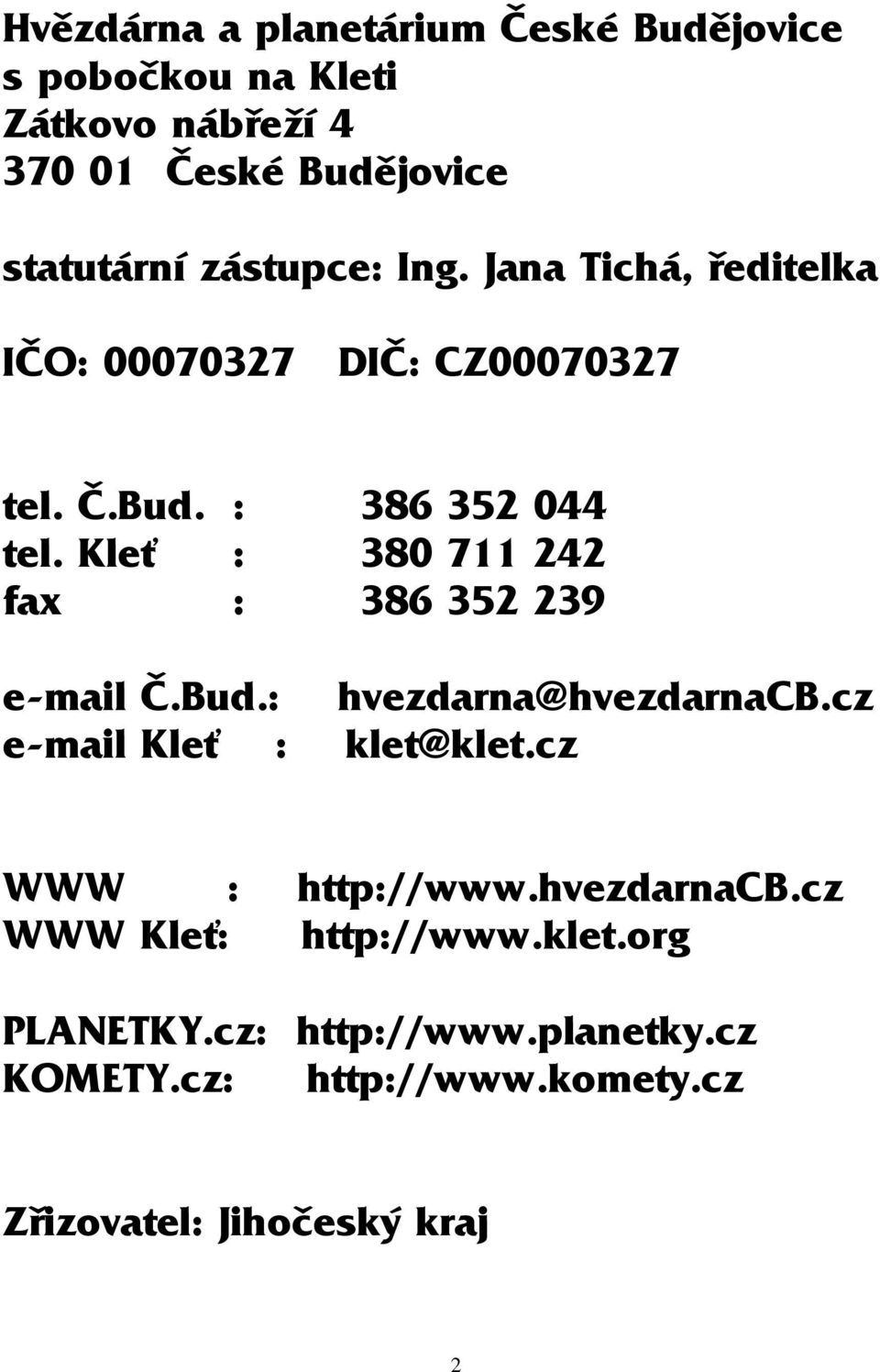 Kleť : 380 711 242 fax : 386 352 239 e-mail Č.Bud.: hvezdarna@hvezdarnacb.cz e-mail Kleť : klet@klet.