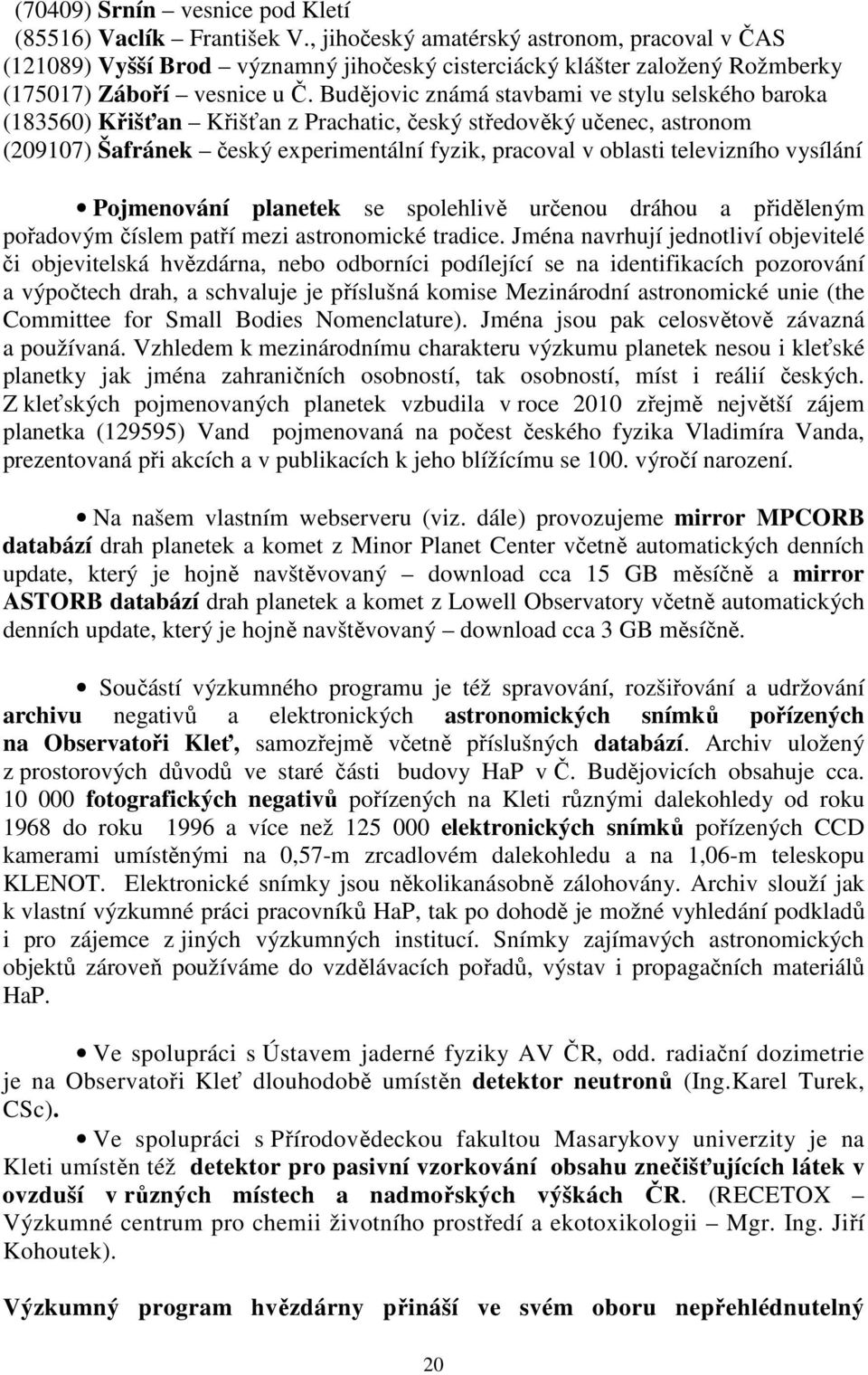 Budějovic známá stavbami ve stylu selského baroka (183560) Křišťan Křišťan z Prachatic, český středověký učenec, astronom (209107) Šafránek český experimentální fyzik, pracoval v oblasti televizního