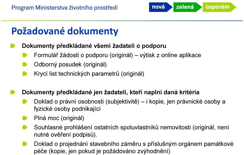 (subjektivitě) i kopie, jen právnické osoby a fyzické osoby podnikající Plná moc (originál) Souhlasné prohlášení ostatních spoluvlastníků nemovitosti