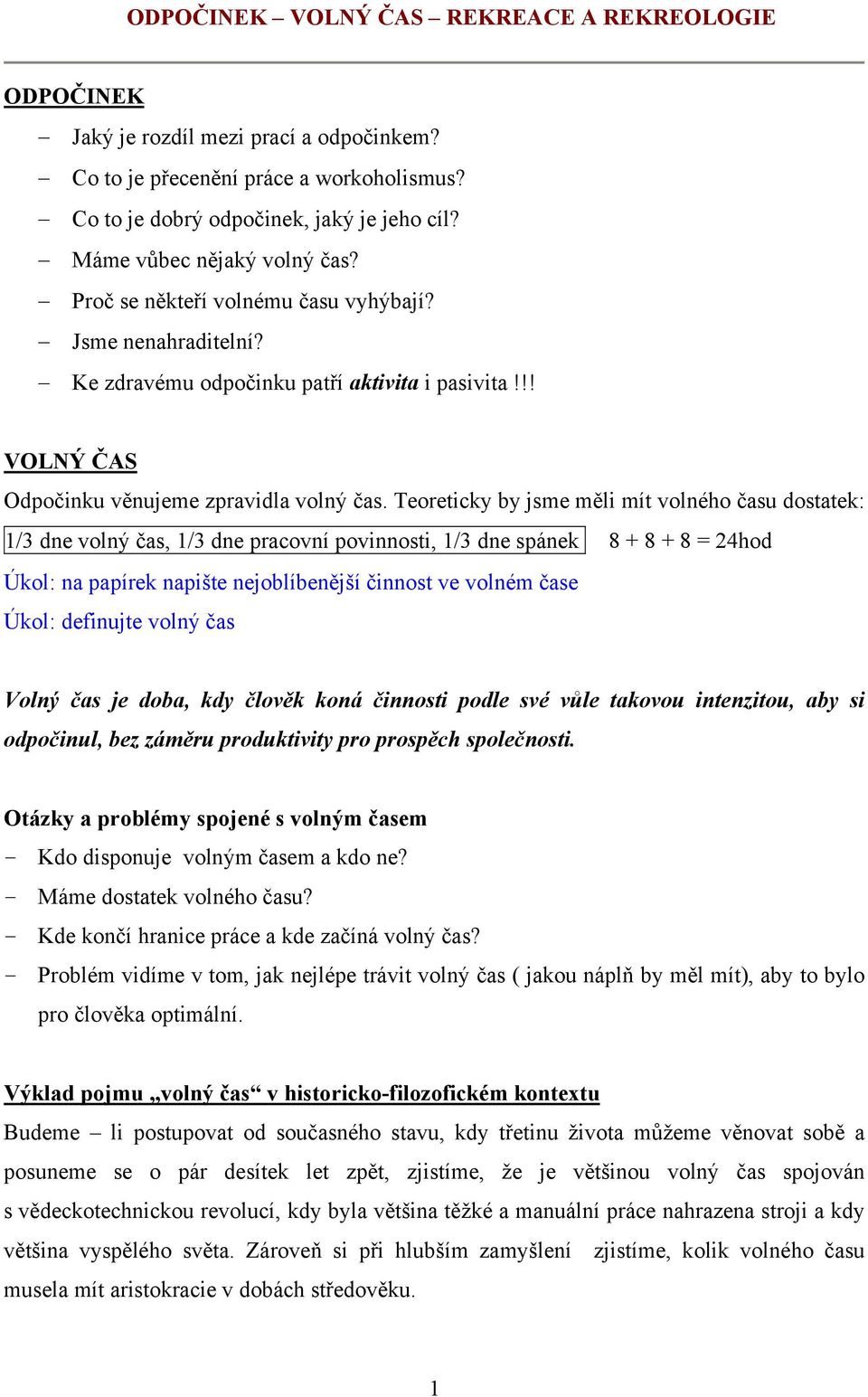 Teoreticky by jsme měli mít volného času dostatek: 1/3 dne volný čas, 1/3 dne pracovní povinnosti, 1/3 dne spánek 8 + 8 + 8 = 24hod Úkol: na papírek napište nejoblíbenější činnost ve volném čase