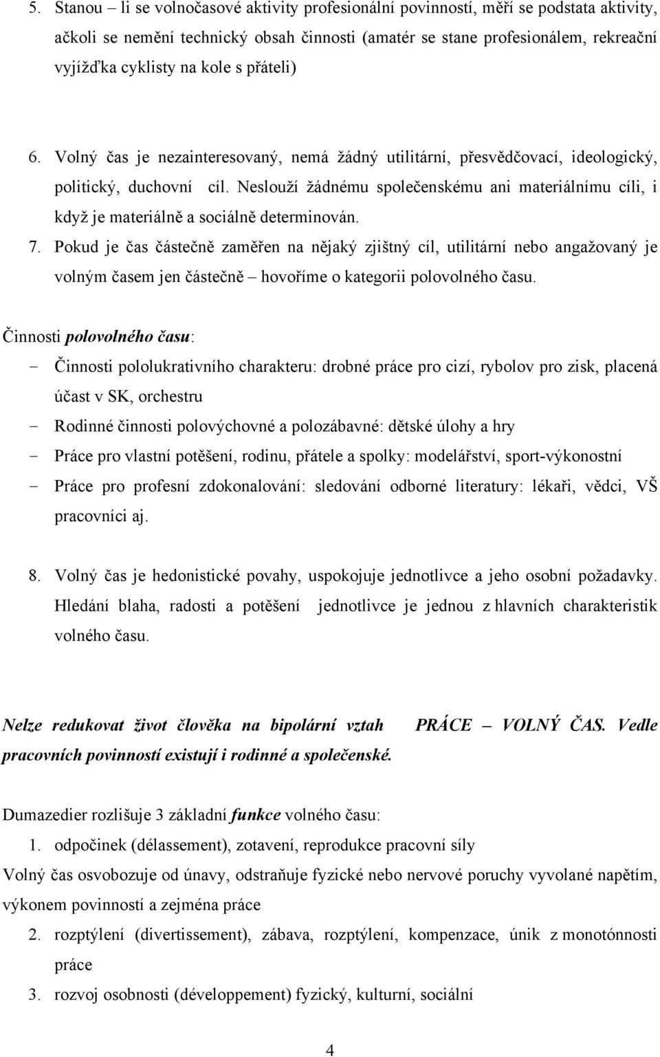 Neslouží žádnému společenskému ani materiálnímu cíli, i když je materiálně a sociálně determinován. 7.