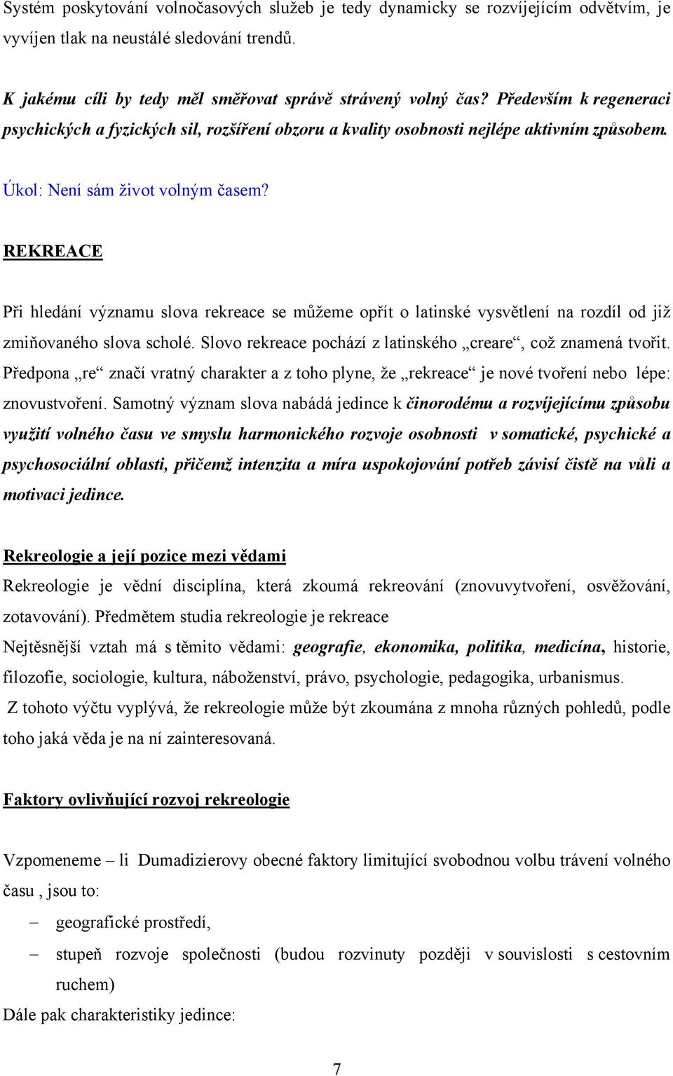 REKREACE Při hledání významu slova rekreace se můžeme opřít o latinské vysvětlení na rozdíl od již zmiňovaného slova scholé. Slovo rekreace pochází z latinského creare, což znamená tvořit.