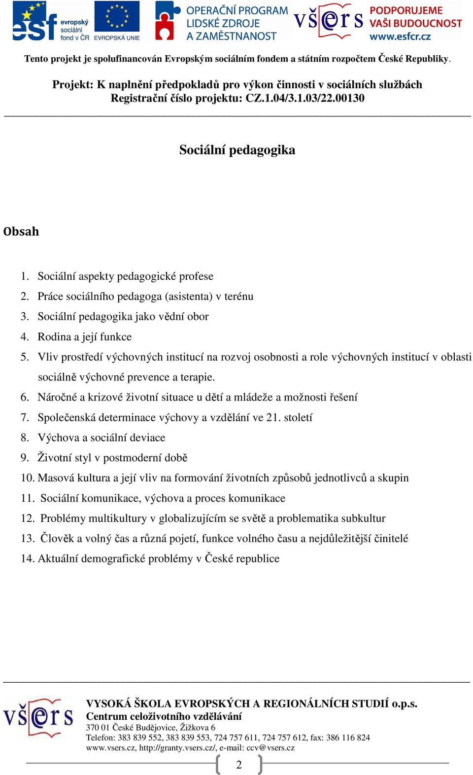 Náročné a krizové životní situace u dětí a mládeže a možnosti řešení 7. Společenská determinace výchovy a vzdělání ve 21. století 8. Výchova a sociální deviace 9. Životní styl v postmoderní době 10.