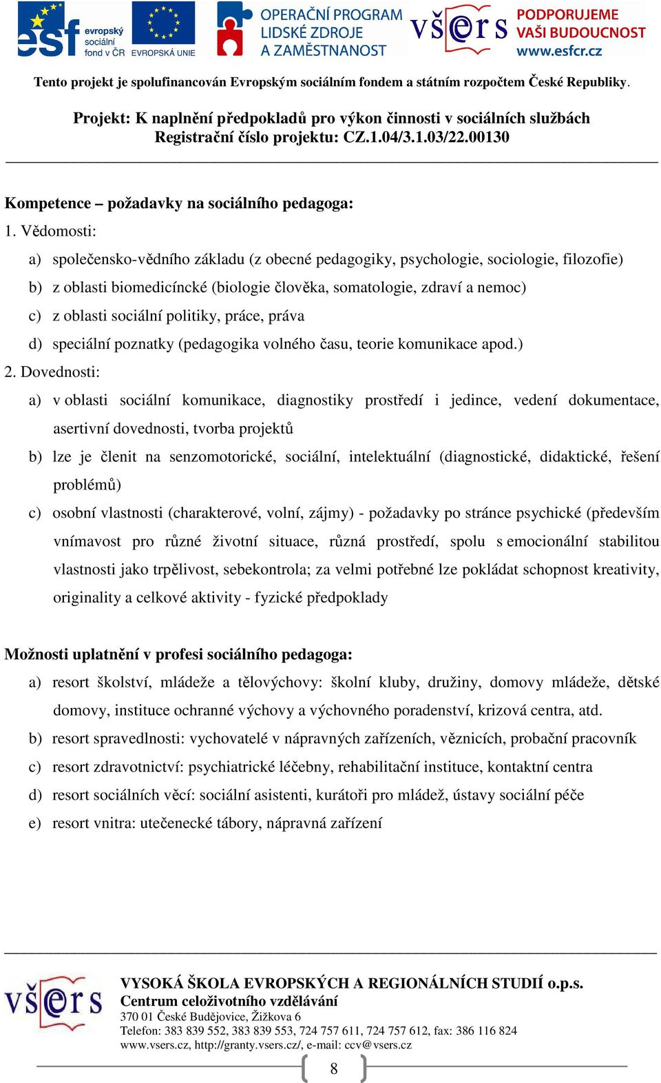 politiky, práce, práva d) speciální poznatky (pedagogika volného času, teorie komunikace apod.) 2.