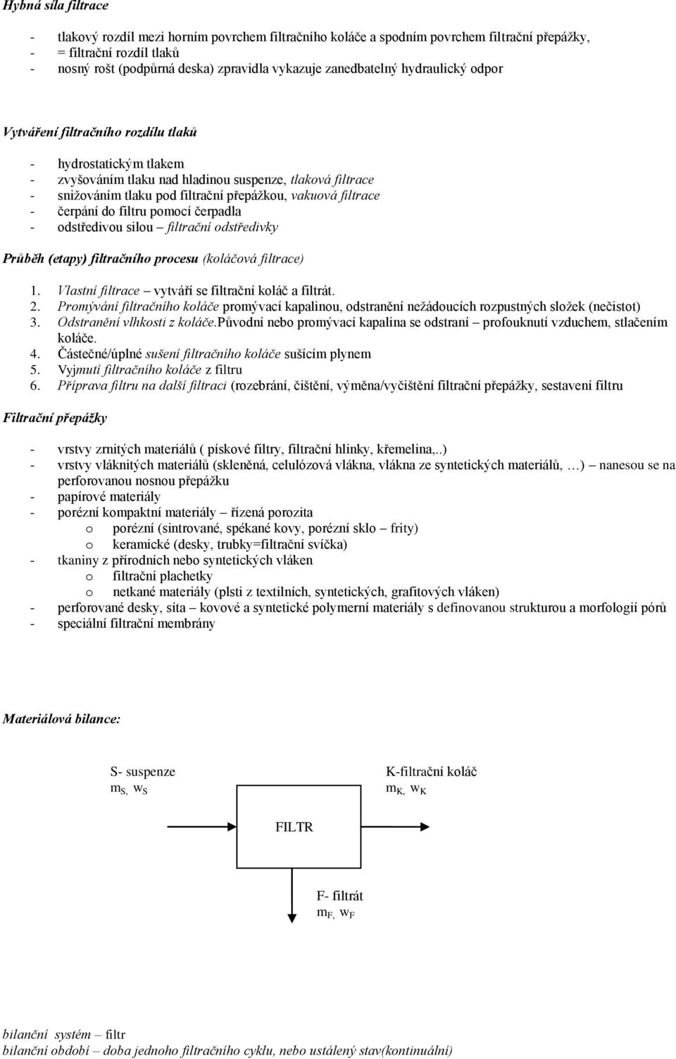 vakuová filtrace - čerpání do filtru pomocí čerpadla - odstředivou silou filtrační odstředivky Průběh (etapy) filtračního procesu (koláčová filtrace) 1.