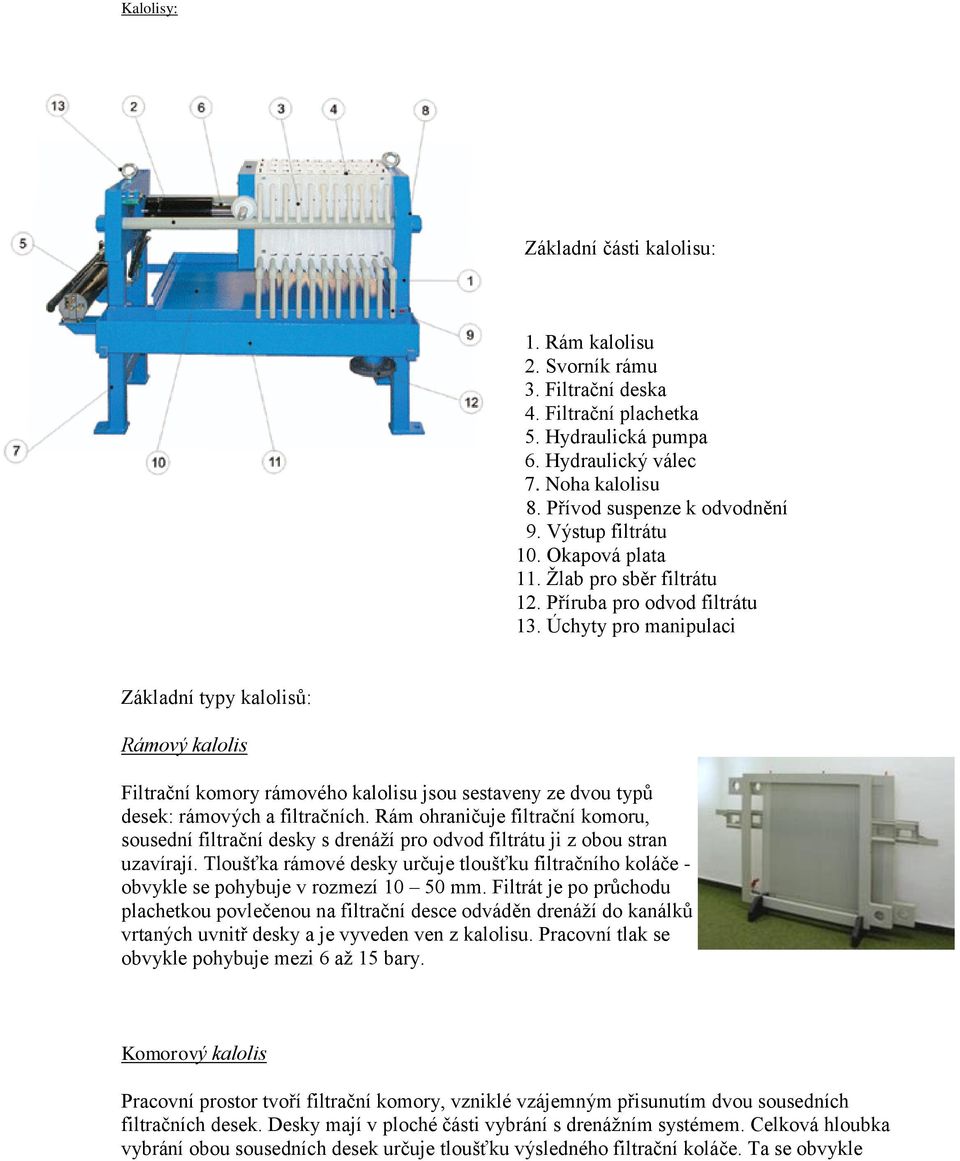 Úchyty pro manipulaci Základní typy kalolisů: Rámový kalolis Filtrační komory rámového kalolisu jsou sestaveny ze dvou typů desek: rámových a filtračních.