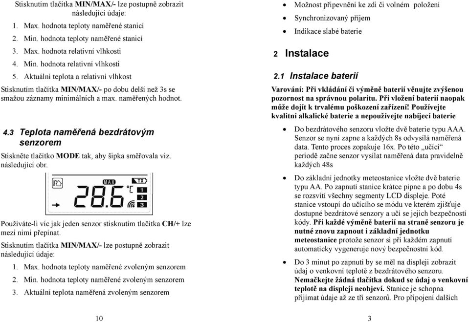 3 Teplota naměřená bezdrátovým senzorem Stiskněte tlačítko MODE tak, aby šipka směřovala viz. následující obr. Používáte-li víc jak jeden senzor stisknutím tlačítka CH/+ lze mezi nimi přepínat.