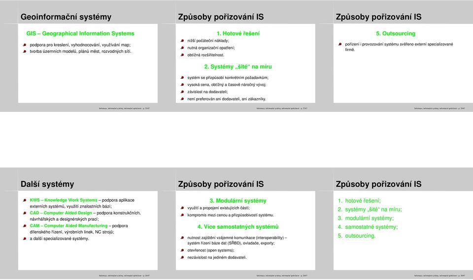 Outsourcing pořízení i provozování systému svěřeno externí specializované firmě.