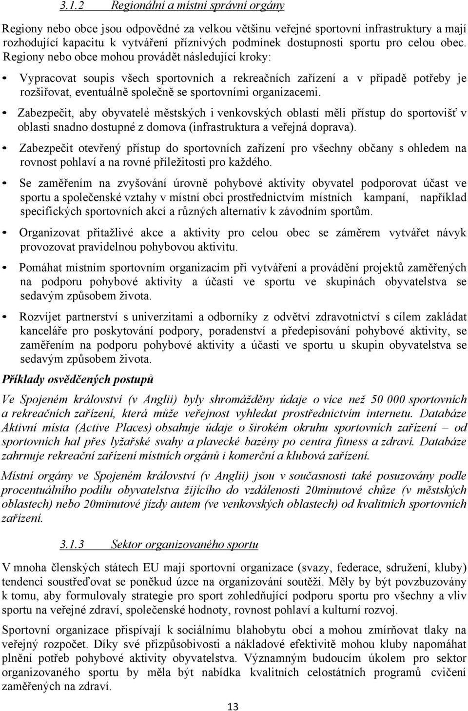 Regiony nebo obce mohou provádět následující kroky: Vypracovat soupis všech sportovních a rekreačních zařízení a v případě potřeby je rozšiřovat, eventuálně společně se sportovními organizacemi.