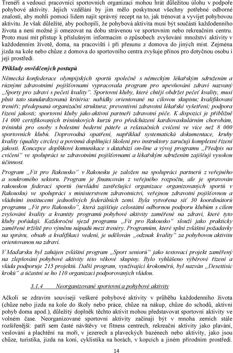 Je však důležité, aby pochopili, že pohybová aktivita musí být součástí každodenního života a není možné ji omezovat na dobu strávenou ve sportovním nebo rekreačním centru.