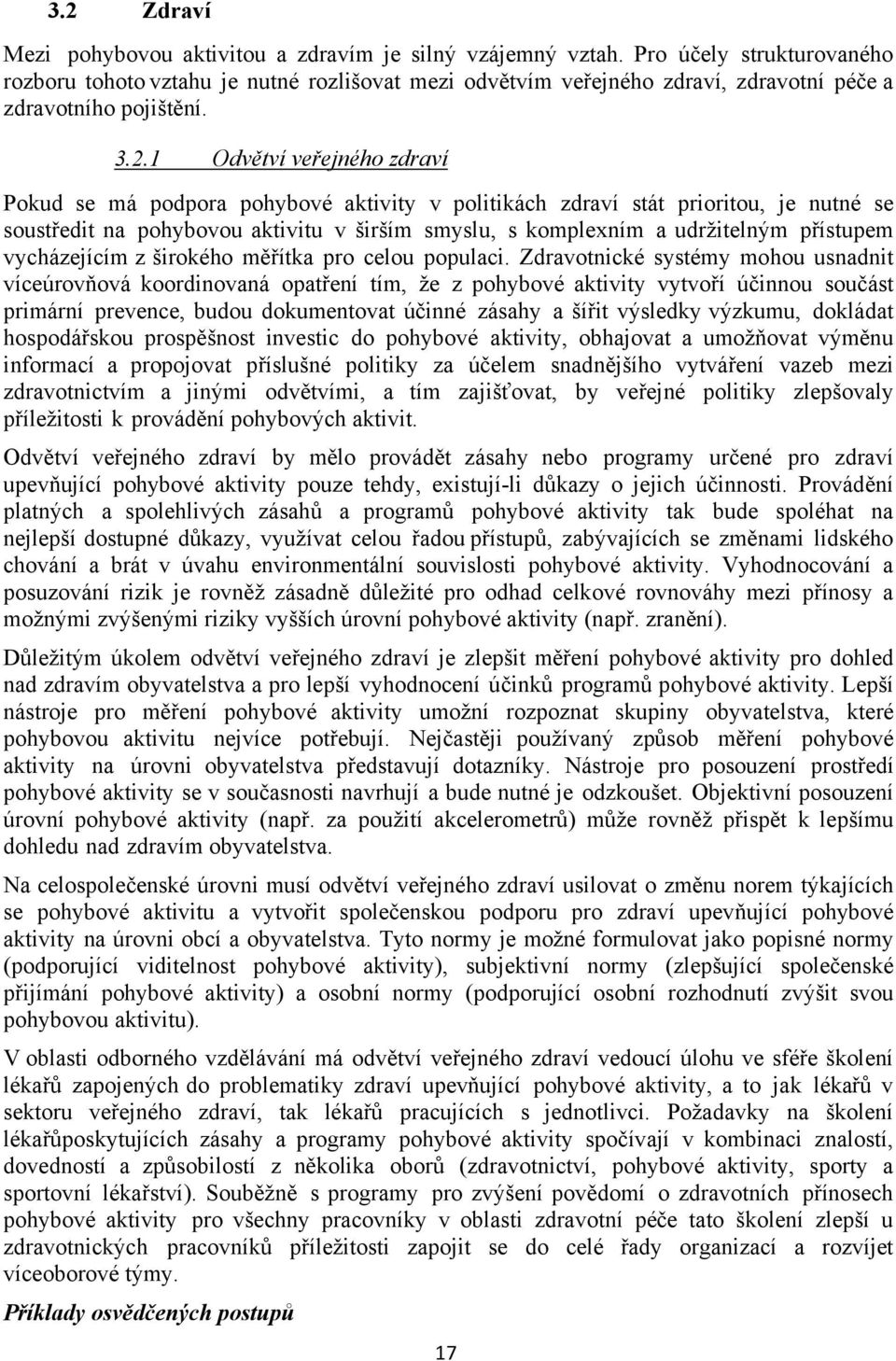 1 Odvětví veřejného zdraví Pokud se má podpora pohybové aktivity v politikách zdraví stát prioritou, je nutné se soustředit na pohybovou aktivitu v širším smyslu, s komplexním a udržitelným přístupem