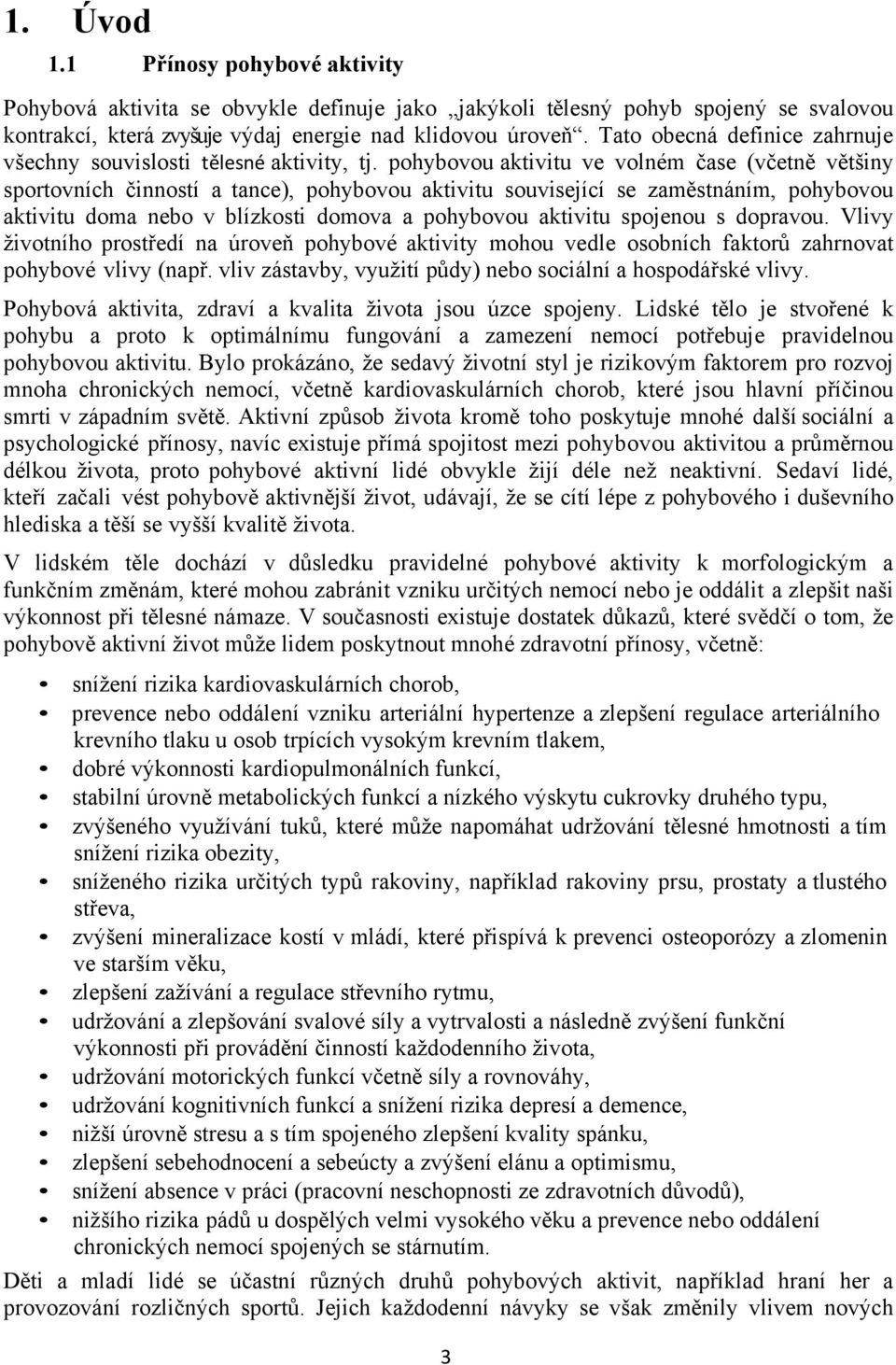 pohybovou aktivitu ve volném čase (včetně většiny sportovních činností a tance), pohybovou aktivitu související se zaměstnáním, pohybovou aktivitu doma nebo v blízkosti domova a pohybovou aktivitu