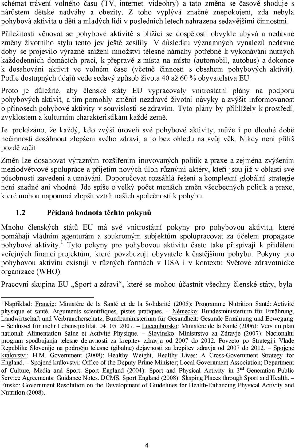 Příležitostí věnovat se pohybové aktivitě s blížící se dospělostí obvykle ubývá a nedávné změny životního stylu tento jev ještě zesílily.