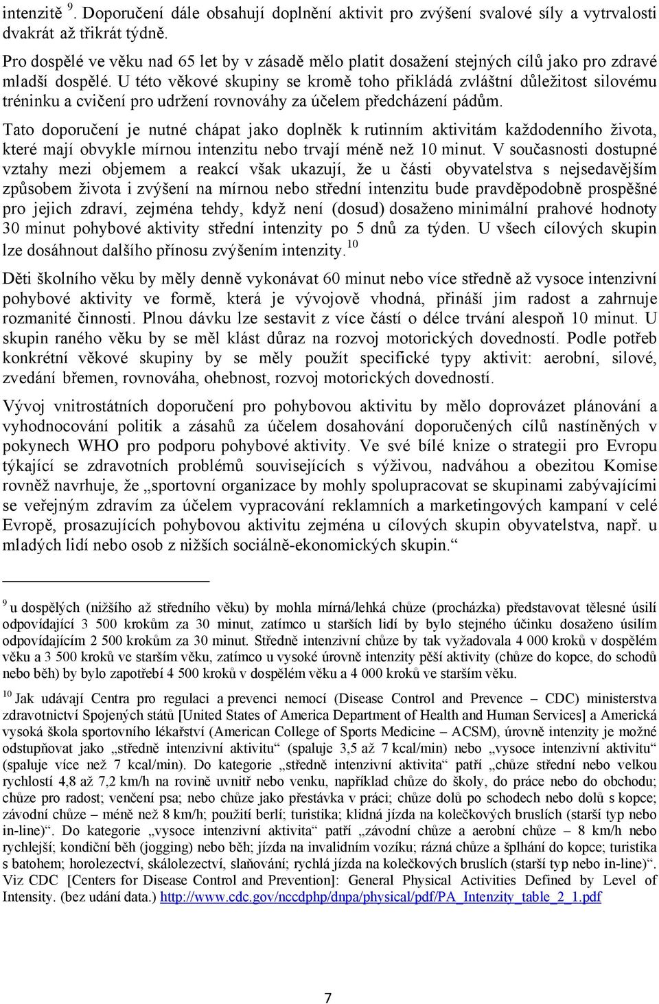 U této věkové skupiny se kromě toho přikládá zvláštní důležitost silovému tréninku a cvičení pro udržení rovnováhy za účelem předcházení pádům.