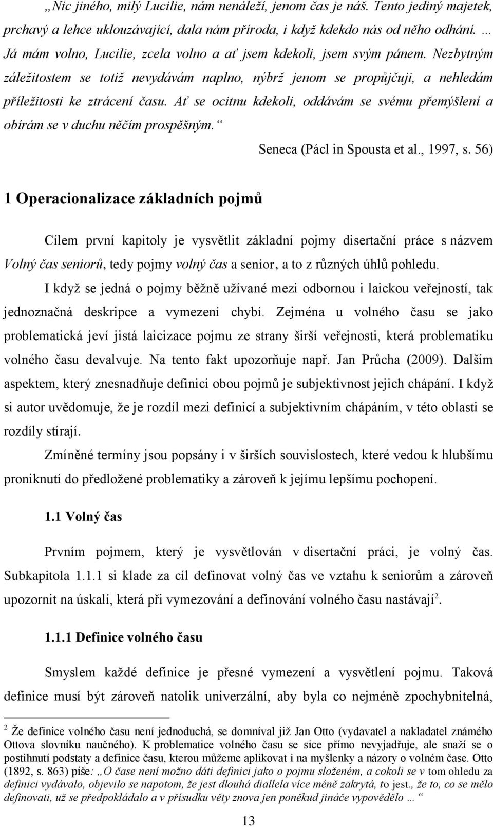 Ať se ocitnu kdekoli, oddávám se svému přemýšlení a obírám se v duchu něčím prospěšným. Seneca (Pácl in Spousta et al., 1997, s.