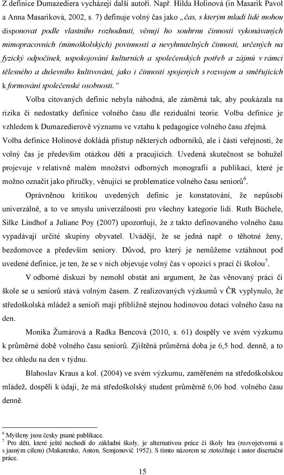 činností, určených na fyzický odpočinek, uspokojování kulturních a společenských potřeb a zájmů v rámci tělesného a duševního kultivování, jako i činností spojených s rozvojem a směřujících k