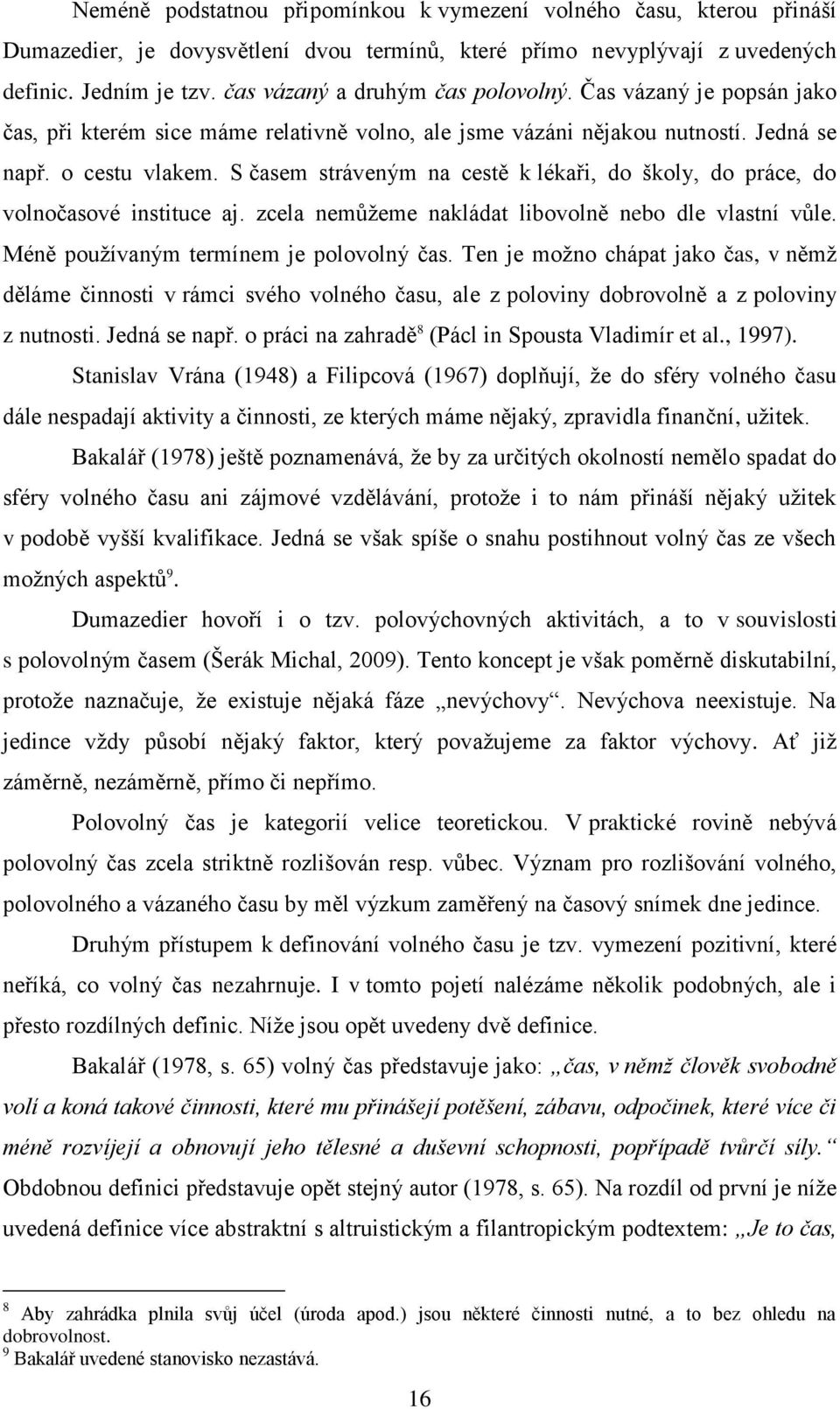 S časem stráveným na cestě k lékaři, do školy, do práce, do volnočasové instituce aj. zcela nemůžeme nakládat libovolně nebo dle vlastní vůle. Méně používaným termínem je polovolný čas.