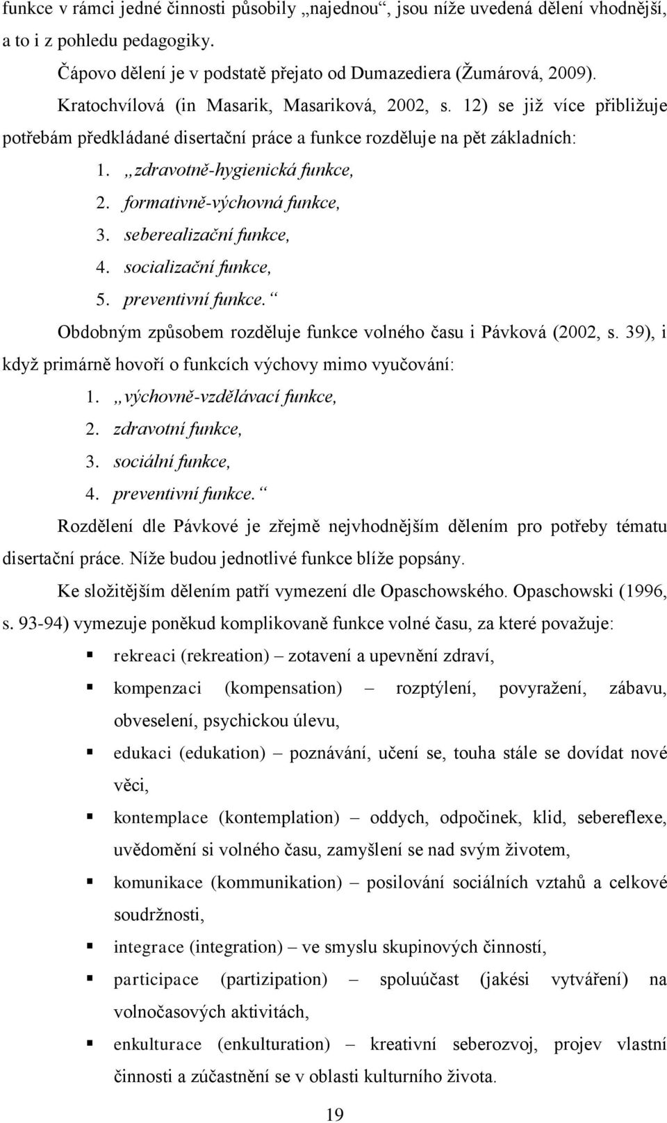 formativně-výchovná funkce, 3. seberealizační funkce, 4. socializační funkce, 5. preventivní funkce. Obdobným způsobem rozděluje funkce volného času i Pávková (2002, s.