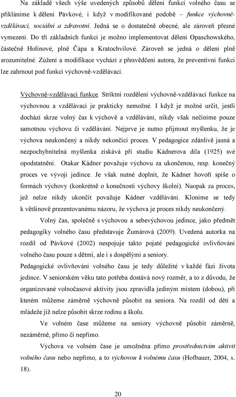 Zároveň se jedná o dělení plně srozumitelné. Zúžení a modifikace vychází z přesvědčení autora, že preventivní funkci lze zahrnout pod funkci výchovně-vzdělávací. Výchovně-vzdělávací funkce.